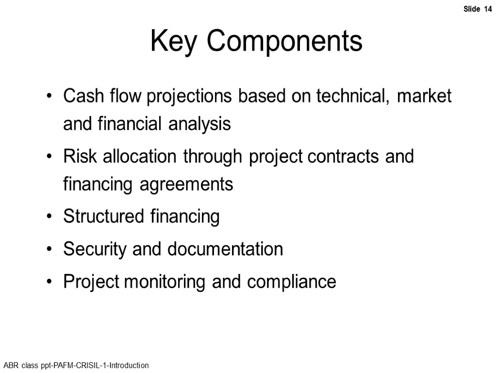 Key Components Cash flow projections based on technical, market and financial analysis Risk allocation